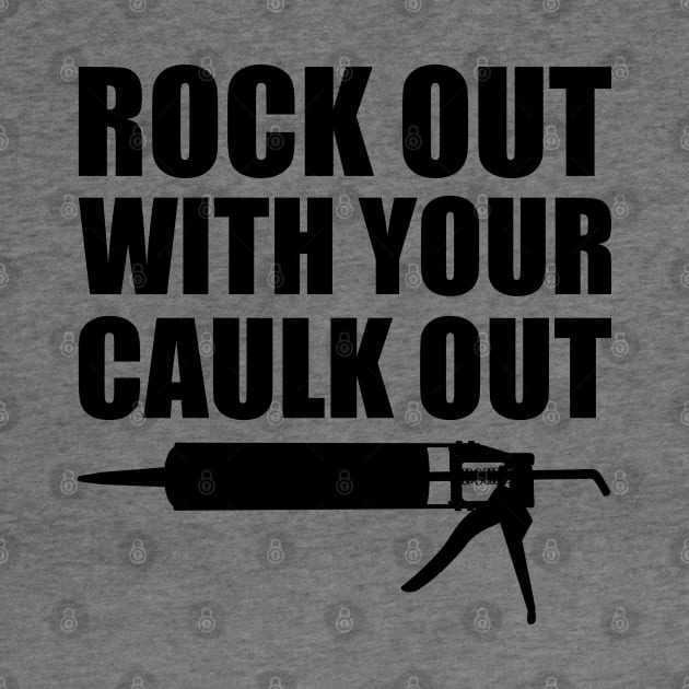 Rock out with your caulk out by KC Happy Shop